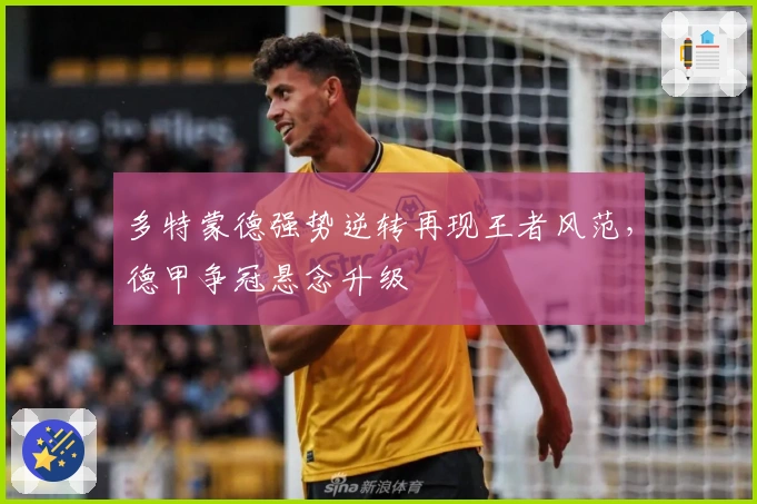 多特蒙德强势逆转再现王者风范，德甲争冠悬念升级