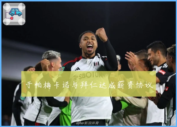 于帕梅卡诺与拜仁达成薪资协议