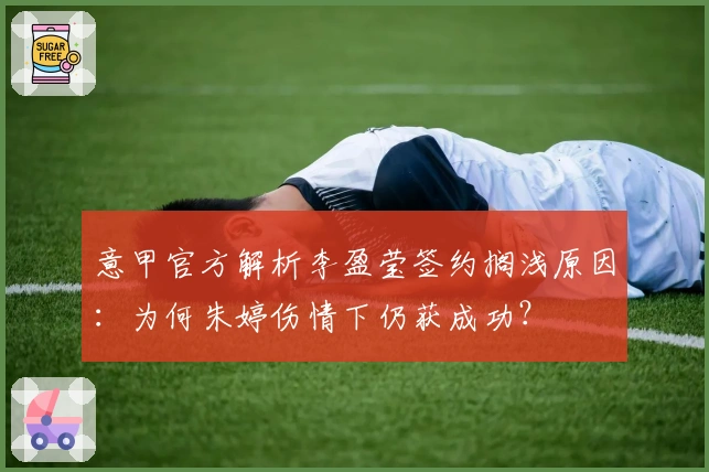 意甲官方解析李盈莹签约搁浅原因：为何朱婷伤情下仍获成功？