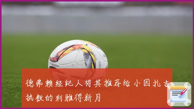德弗赖经纪人将其推荐给小因扎吉执教的利雅得新月